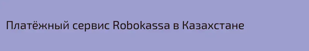 Платёжный сервис Robokassa в Казахстане